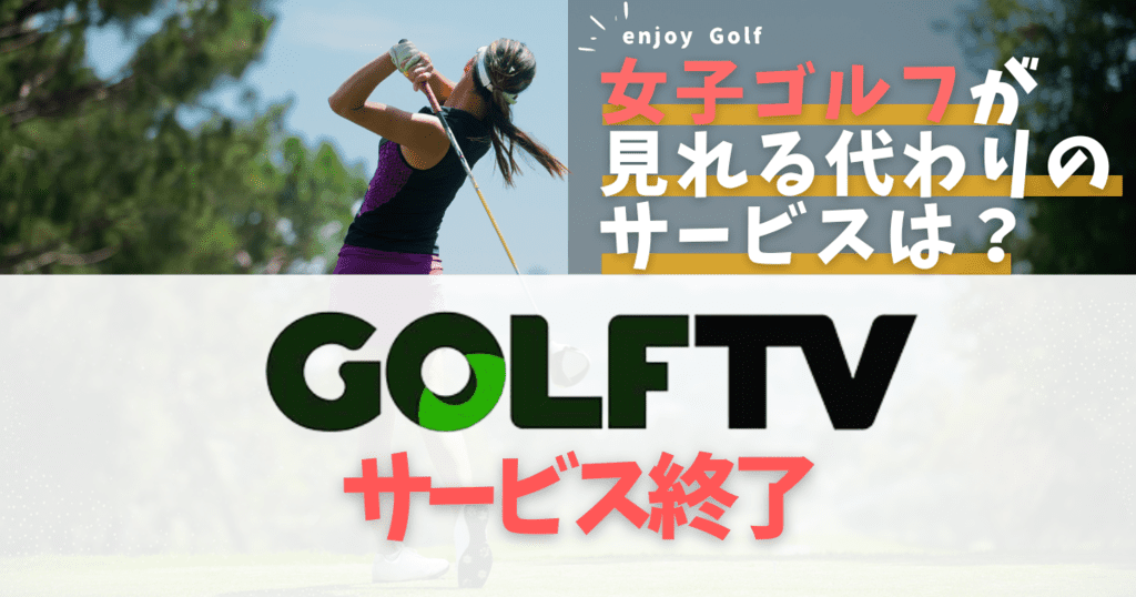 GOLFTVがサービス終了！女子ゴルフが見れる代わりの動画サービスは？