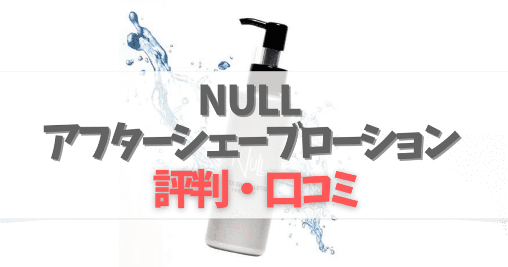 NULL（ヌル）アフターシェーブローションの口コミ評判はどう？効果はあるか解説