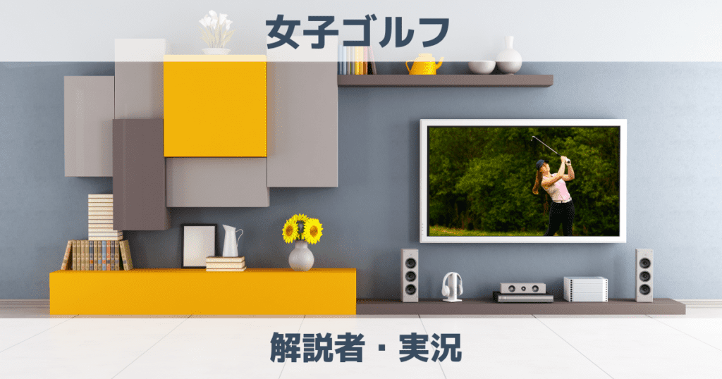 【2023】女子ゴルフの解説者は誰？U-NEXTやDAZN、GOLFTVを徹底調査