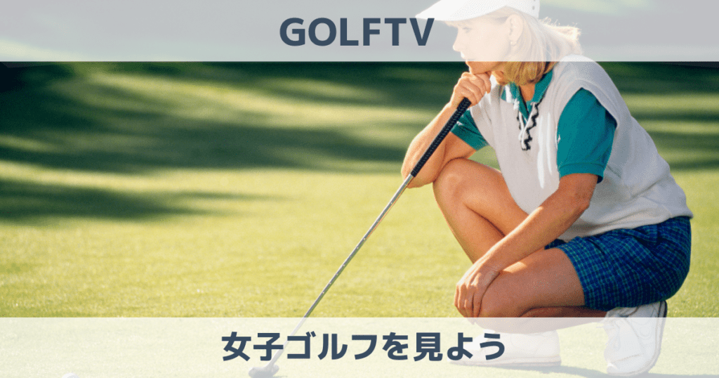 GOLFTV（ゴルフTV）で女子ゴルフを見る方法！ネット中継や見逃し配信を徹底解説