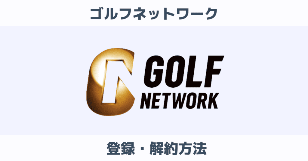 ゴルフネットワークの登録と解約方法は？支払い方法も解説