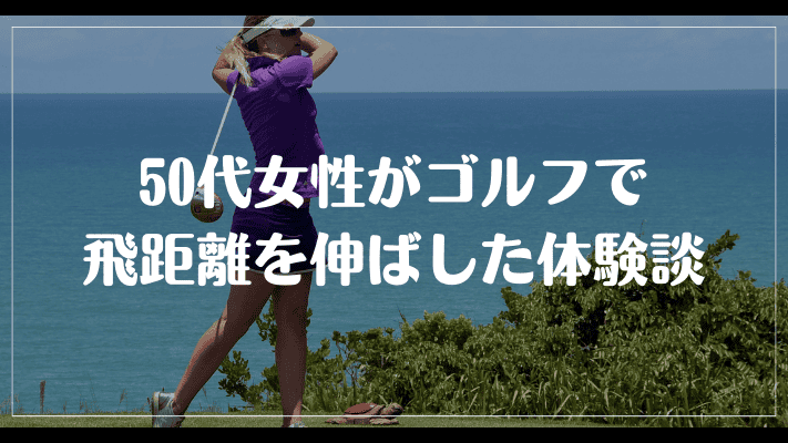 50代女性がゴルフで飛距離を伸ばした体験談